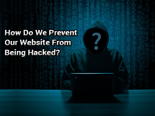 How Do We Prevent Our Website From Being Hacked?